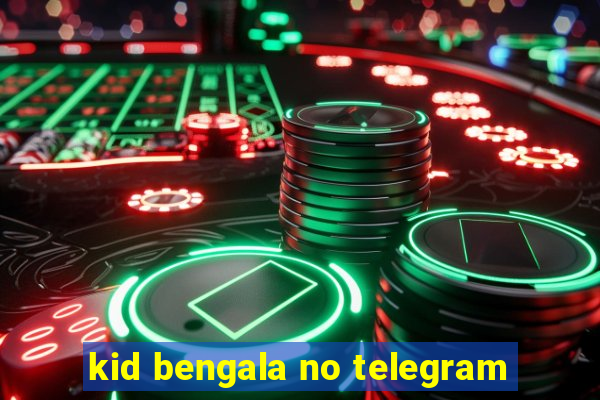 kid bengala no telegram